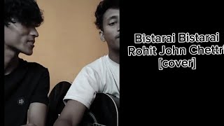 Rohit John Chettri | bistarai bistarai [cover]