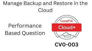 CompTIA Cloud+ 003 (CV0-003)  PBQ Manage Backup and Restore in the Cloud