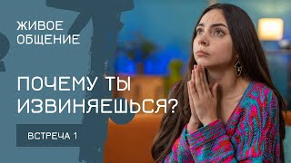 Почему ты извиняешься? | ЖИВОЕ ОБЩЕНИЕ | ЭФИР 1