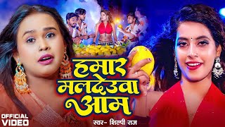 #Video | हमार मलदेउवा आम | #Shilpi Raj | Hamar Maldeuwa Aam |# Parul Yadav | New Bhojpuri Song 2024