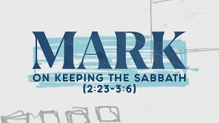 On Keeping the Sabbath (Mark 2:23-3:6) | Pastor Tyler Warner