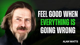 Feel Good When Everything is Going Wrong | Alan Watts Motivational Speech