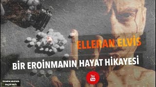 Elleran Elvis - Bir Eroinmanın Hayat Hikayesi