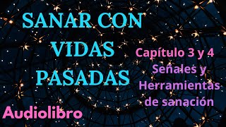 CAPÍTULO 3 SEÑALES Y CAP. 4 HERRAMIENTAS DE SANACIÓN / SANAR CON VIDAS PASADAS / SARITA SAMMARTINO