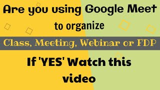 Are you organizing Meeting, Webinar, FDP programme through GOOGLE Meet? l Enable this feature