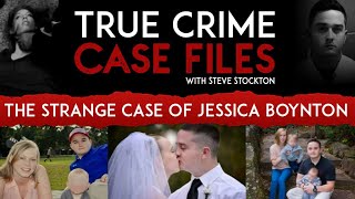 True Crime Case Files with Steve Stockton: The Strange Case of Jessica Boynton