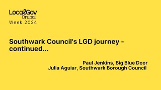 Southwark Council's LocalGov Drupal journey - continued...