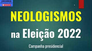 Neologismos nas ELEIÇÕES 2022 [processos de formação de palavras]