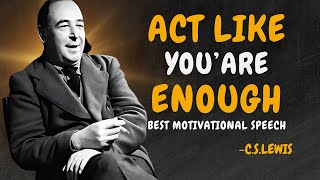 ACT LIKE YOU ARE ENOUGH - C.S. Lewis Motivation