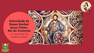 Solenidade de Nosso Senhor Jesus Cristo, Rei do Universo.