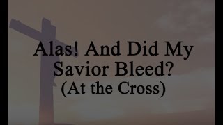 alas and did my savior bleed...(At the cross)