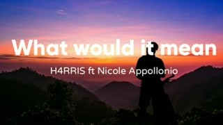 H4RRIS ft Nicole Apollonio - what would it mean (Lyrics)