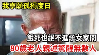 【人世間】老伴去世后，我寧願孤獨度日，餓死也堅決不願意搬到兒女家住。80歲老人親述驚醒無數人