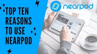 Top Ten Reasons You Should Be Using Nearpod