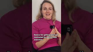 Motivation 101 for pelvic floor exercises