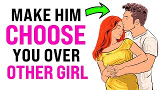 10 Simple Ways to Make Him Choose You Over Another Girl (Women Must Watch)