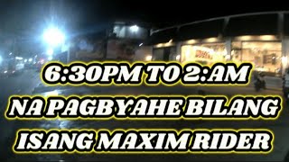 6:30PM TO 2:AM NA PAGBYAHE BILANG ISANG MAXIM RIDER. 18 BOOKINGS RA ANG AKONG NAKOHA.