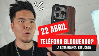 BLOQUEARÁN TU TELÉFONO EL 22 de ABRIL?!? LA LISTA BLANCA, TODOS LOS DETALLES