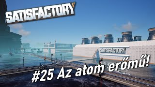 Satisfactory 1.0 #25 Az atomerőmű!