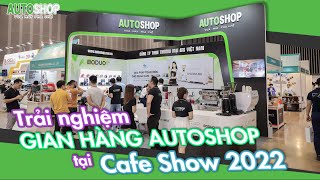 TRẢI NGHIỆM GIAN HÀNH AUTOSHOP TẠI CAFESHOW 2022 I AUTOSHOP