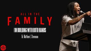 All In The Family | I'm Building With Both Hands | Dr. Matthew L. Stevenson