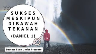 Sukses Meskipun Dibawah Tekanan || Daniel 1