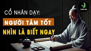 Cổ Nhân Dạy: Người Tâm Tốt Nhìn Là Biết Ngay