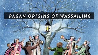 The Pagan Origins of Wassailing