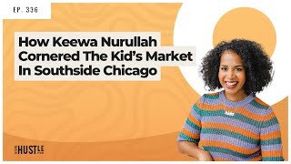 336: How Keewa Nurullah Cornered The Kid’s Market In Southside Chicago