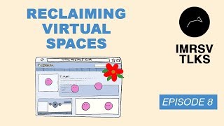 Reclaiming Virtual Spaces - IMRSV TLKS | Episode 8