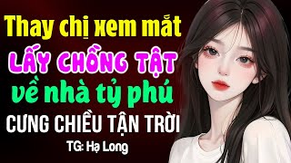 Thay chị cưới chồng tật ai ngờ tỷ phú hết mực cưng chiều- Kể chuyện ngôn tình đêm khuya