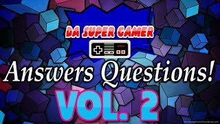 Da Super Gamer Answers Questions Vol. 2!