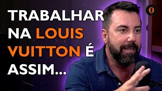 EX-EXECUTIVO EXPLICA COMO FOI TRABALHAR NA LOUIS VUITTON