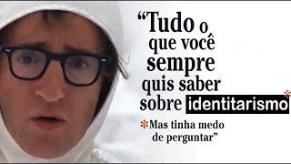 Tudo O Que Você Sempre Quis Saber Sobre IDENTITARISMO* (*Mas Tinha Medo de Perguntar)