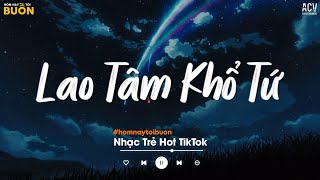 Lao Tâm Khổ Tứ - Trái Tim Đã Mang Tổn Thương.. Sông Đọa Đày, Ai Chung Tình Được Mãi - Nhạc Trẻ 2024