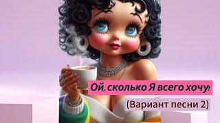 Ой, сколько Я всего хочу!(версия песни 2)