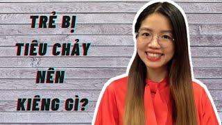 Trẻ bị tiêu chảy nên kiêng gì?