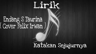 LIRIK ENDANG S TAURINA - KATAKAN SEJUJURNYA ( COVER FELIX IRWAN )