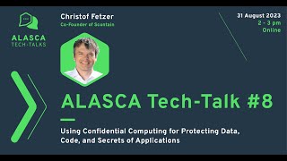 ALASCA Tech-Talk #8: Using Confidential Computing for Protecting Data, Code and Secrets of Apps