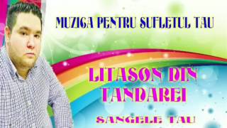 Litason Din Tandarei Sangele Tau 2017( Video official)