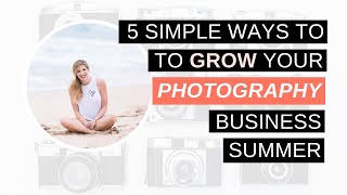 5 Simple Ways to Grow Your Photography Business This Summer