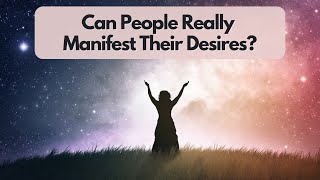 Can People Really Manifest Their Desires?