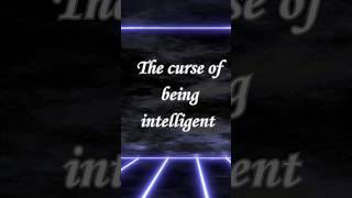 The curse of being intelligent 🔥⚡✨#lifestrugglestatus #ytshortsviral