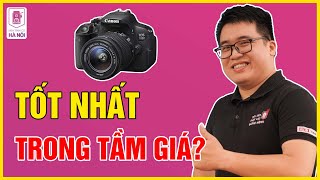 Trải nghiệm thực tế Canon 700D - máy ảnh Ngon - Rẻ cho anh em chơi Tết? | Máy ảnh cũ Hà Nội