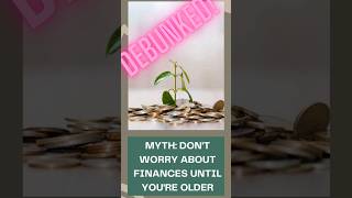 Busting the Myth: Don't Worry About Finances Until You're Older #personalfinance #shorts