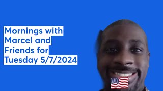 Mornings with Marcel and Friends for Tuesday 5/7/2024