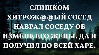 Слишком хитрож@@ый сосед наврал соседу об измене его жены. Да и получил по всей харе.