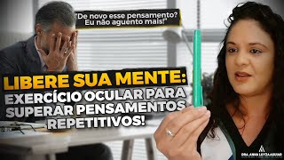 COMO SE LIVRAR DE PENSAMENTOS NEGATIVOS E REPETITIVOS - EXERCÍCIO OCULAR FÁCIL DE FAZER