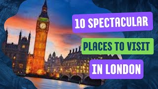 London Calling  Top 10 Must Visit Spots