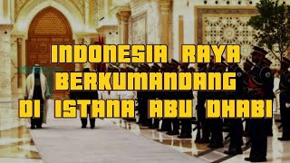 LAGU INDONESIA RAYA BERKUMANDANG DI ISTANA ABU DHABI, UAE